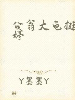 公翁大龟挺进秀婷