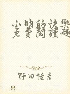 小明的快乐生活免费阅读趣