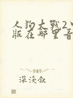 人狗大战2中文版在哪里看