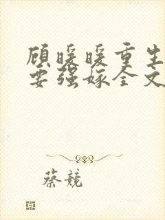 顾暖暖重生嫡女要强嫁全文免费阅读