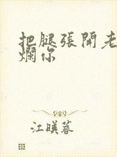 把腿张开老子臊烂你