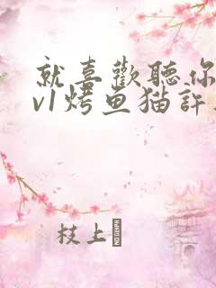 就喜欢听你叫1v1烤鱼猫许薇