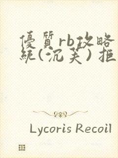 优质rb攻略系统(沉芙) 拒绝改写