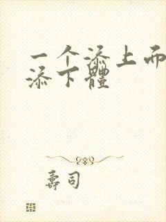 一个添上面两个添下体