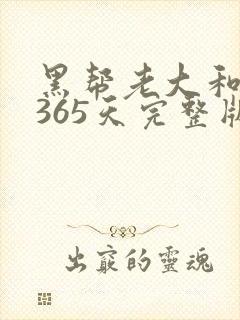 黑帮老大和我的365天完整版免费中文小说