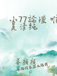 小77论坛 唯美清纯
