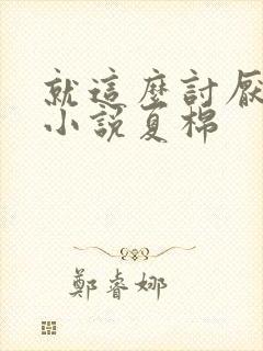 就这么讨厌我吗小说夏棉