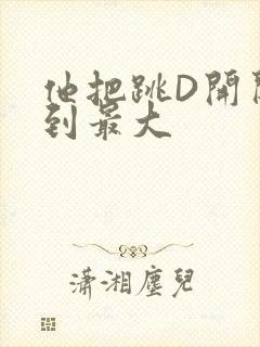 他把跳D开关开到最大