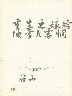 重生之嫁给前夫他爹h雾惘