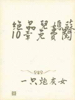 绝品儿媳苏晴第10章免费阅读