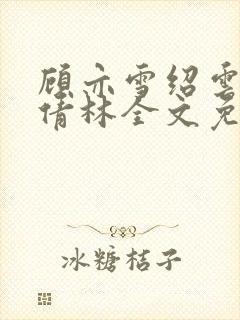 顾亦雪绍云霆苏倩林全文免费阅读