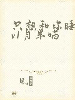 只想和你睡 1v1月半喵