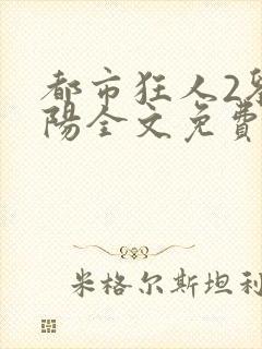 都市狂人2刘揣阳全文免费阅读