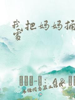 我把妈妈捅到深处