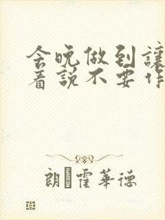 今晚做到让你哭着说不要作文