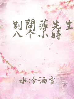 别闹薄先生做了八个小时