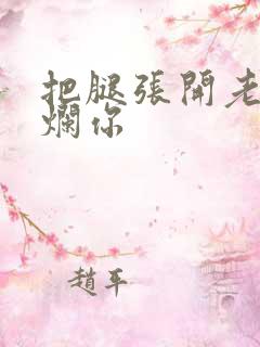 把腿张开老子臊烂你