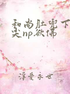 和尚肚兜下玩乳尖np欲佛