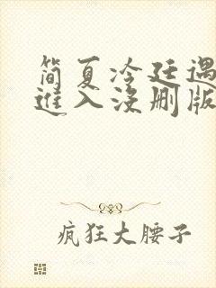 简夏冷廷遇直接进入没删版的