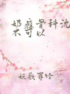 奶瘾骨科沈医生不可以