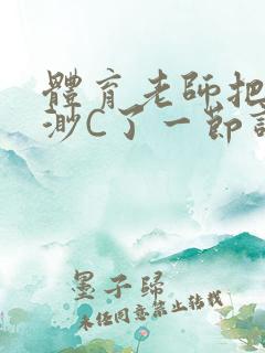 体育老师把林渺渺C了一节课作文