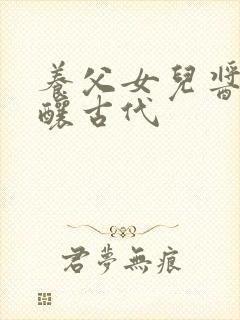 养父女儿酱酱酿酿古代