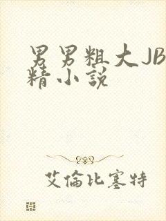 男男粗大JB射精小说