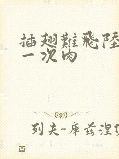 插翅难飞陆进第一次肉