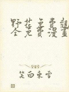 野花免费观看大全免费漫画