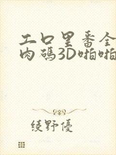 工口里番全彩无肉码3D啪啪