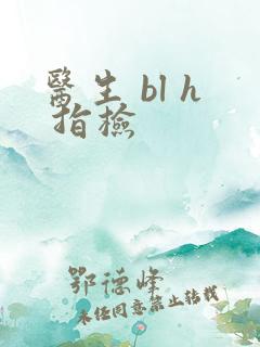 医生 bl h 指检