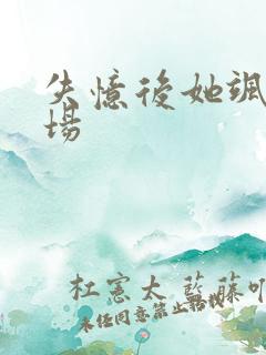 失忆后她飒爆全场