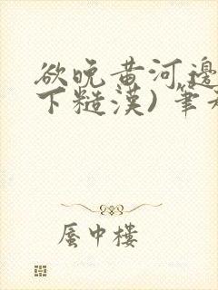 欲晚黄河边(年下糙汉) 笔趣阁