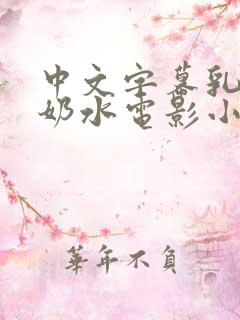 中文字幕乳授乳奶水电影小说