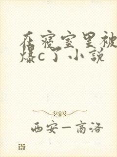 在寝室里被室友爆c了小说