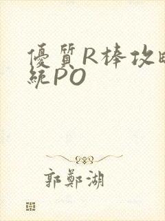 优质R棒攻略系统PO