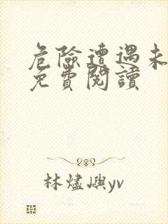 危险遭遇未增删免费阅读