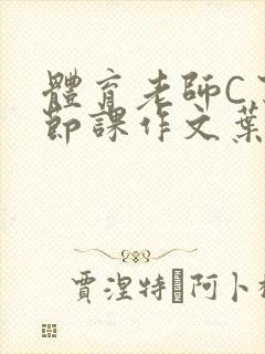 体育老师C了一节课作文叶渺渺