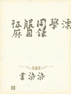 征服同学漂亮麻麻目录