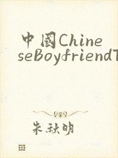 中国ChineseBoyfriendTV