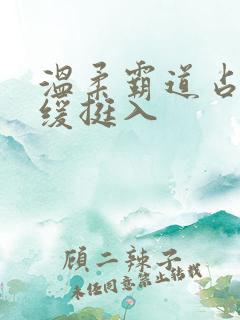 温柔霸道占有缓缓挺入