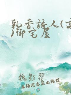 乳香诱人(高H)御宅屋