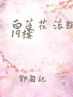 白莲花 滚粗 19楼