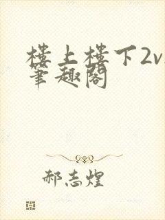 楼上楼下2v2笔趣阁