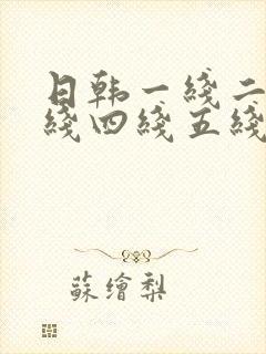 日韩一线二线三线四线五线