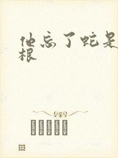 他忘了蛇是有两根