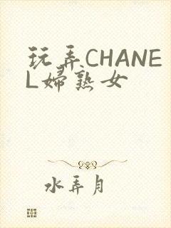 玩弄CHANEL妇熟女
