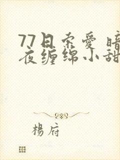 77日索爱 暗夜缠绵小甜心