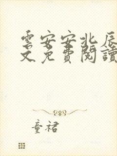 云安安北辰逸全文免费阅读无弹窗