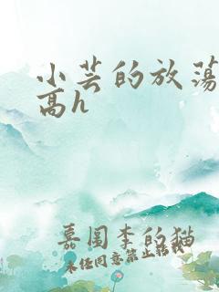 小芸的放荡日记高h